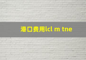 港口费用lcl m tne